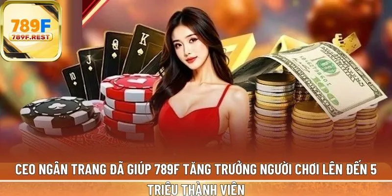 CEO Ngân Trang đã giúp 789F tăng trưởng