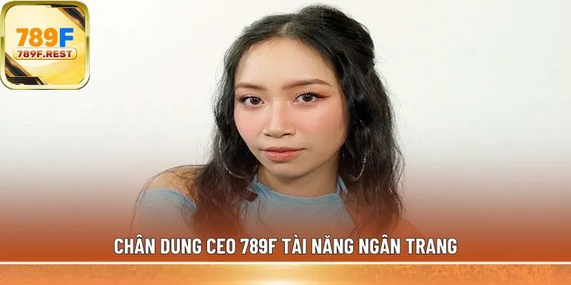Chân dung CEO 789F tài năng Ngân Trang