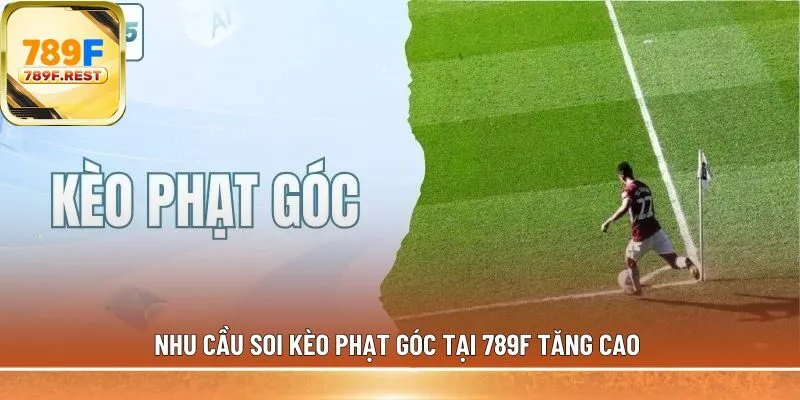 Nhu cầu soi kèo phạt góc tại 789F